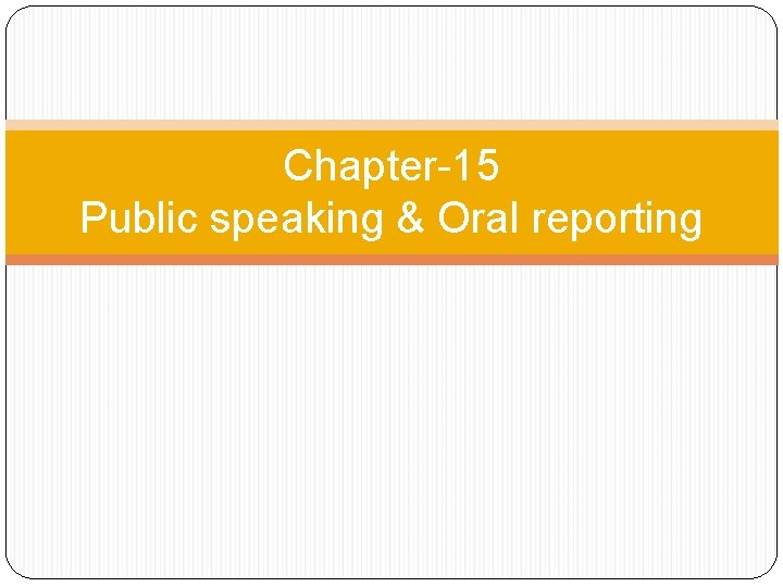 Chapter-15 Public speaking & Oral reporting 