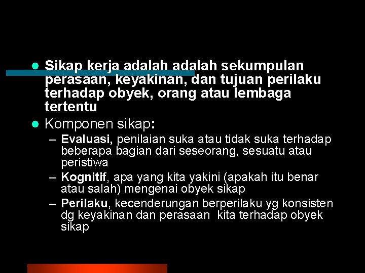 Sikap kerja adalah sekumpulan perasaan, keyakinan, dan tujuan perilaku terhadap obyek, orang atau lembaga