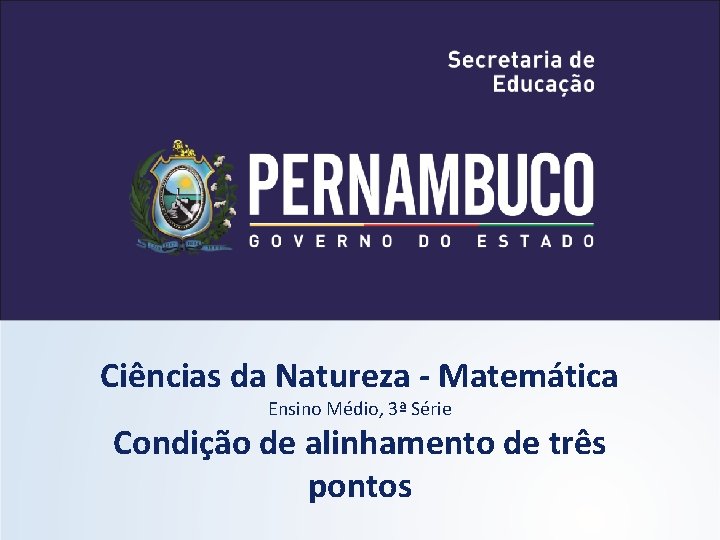 Ciências da Natureza - Matemática Ensino Médio, 3ª Série Condição de alinhamento de três