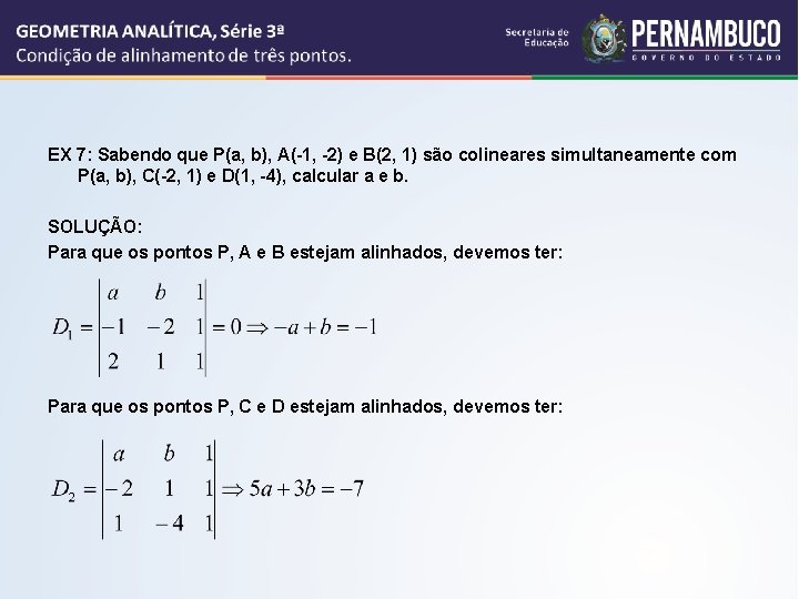 EX 7: Sabendo que P(a, b), A(-1, -2) e B(2, 1) são colineares simultaneamente