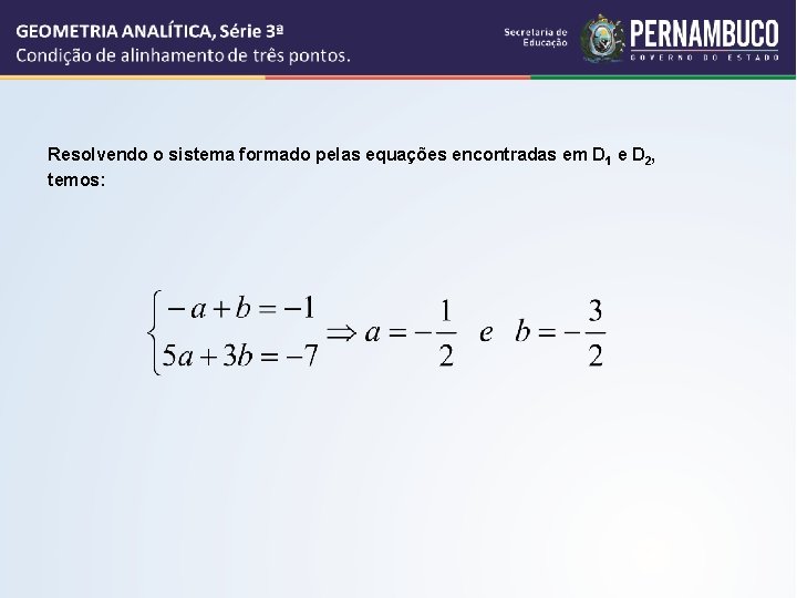 Resolvendo o sistema formado pelas equações encontradas em D 1 e D 2, temos: