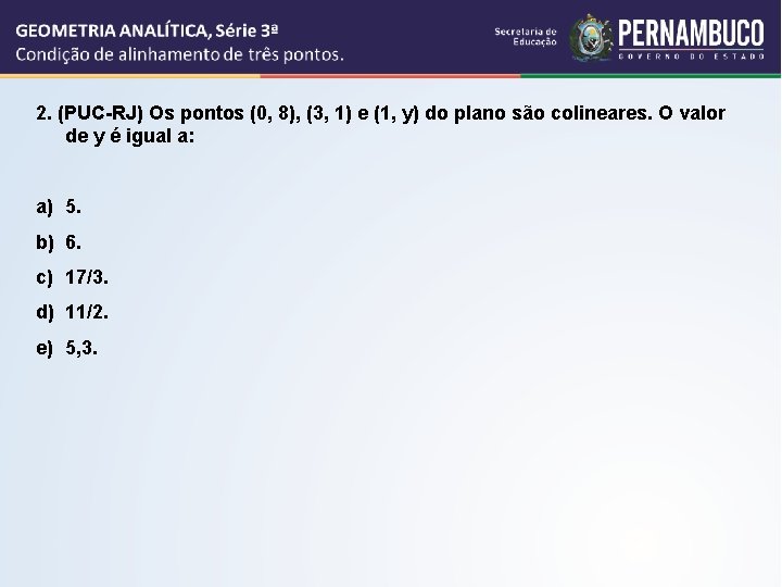 2. (PUC-RJ) Os pontos (0, 8), (3, 1) e (1, y) do plano são