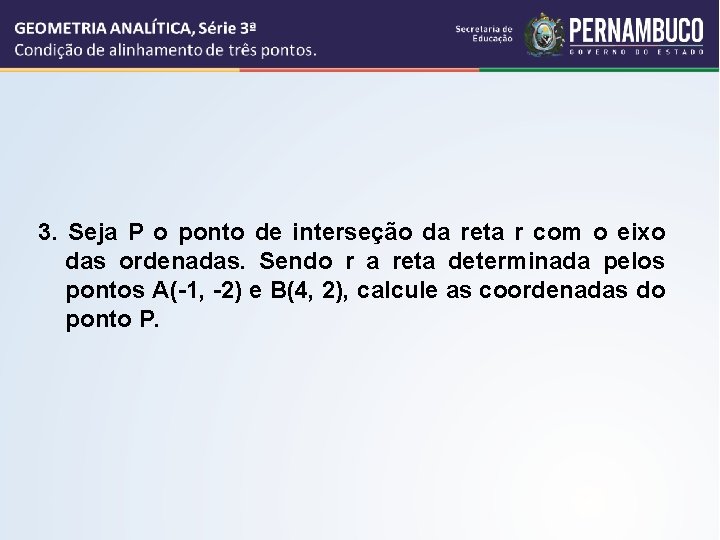 3. Seja P o ponto de interseção da reta r com o eixo das