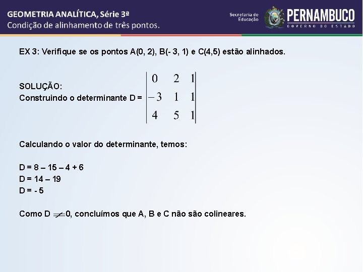 EX 3: Verifique se os pontos A(0, 2), B(- 3, 1) e C(4, 5)