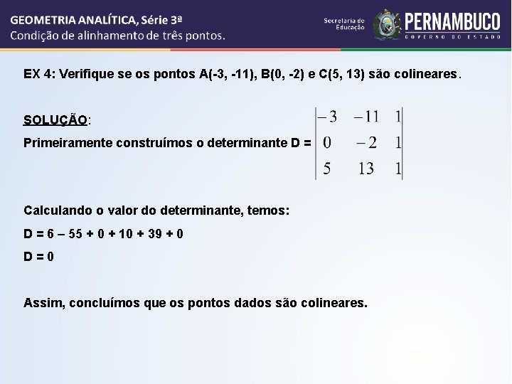 EX 4: Verifique se os pontos A(-3, -11), B(0, -2) e C(5, 13) são