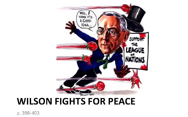 WILSON FIGHTS FOR PEACE p. 398 -403 