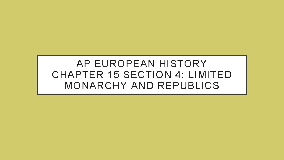 AP EUROPEAN HISTORY CHAPTER 15 SECTION 4: LIMITED MONARCHY AND REPUBLICS AP EUROPEAN HISTORY CHAPTER 15 SECTION 4: LIMITED MONARCHY AND REPUBLICS