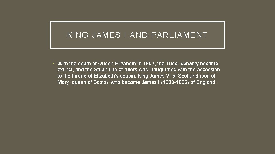 KING JAMES I AND PARLIAMENT • With the death of Queen Elizabeth in 1603, KING JAMES I AND PARLIAMENT • With the death of Queen Elizabeth in 1603,