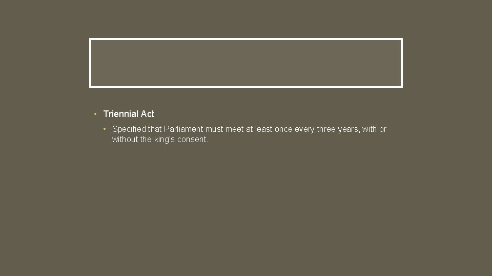• Triennial Act • Specified that Parliament must meet at least once every • Triennial Act • Specified that Parliament must meet at least once every