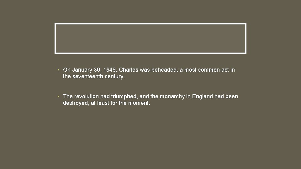 • On January 30, 1649, Charles was beheaded, a most common act in • On January 30, 1649, Charles was beheaded, a most common act in
