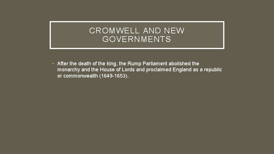 CROMWELL AND NEW GOVERNMENTS • After the death of the king, the Rump Parliament CROMWELL AND NEW GOVERNMENTS • After the death of the king, the Rump Parliament