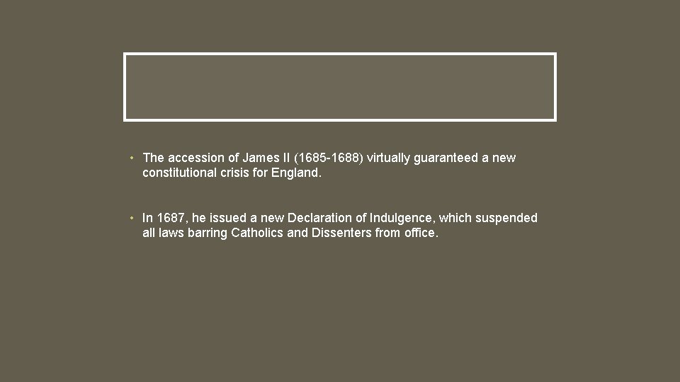 • The accession of James II (1685 -1688) virtually guaranteed a new constitutional • The accession of James II (1685 -1688) virtually guaranteed a new constitutional