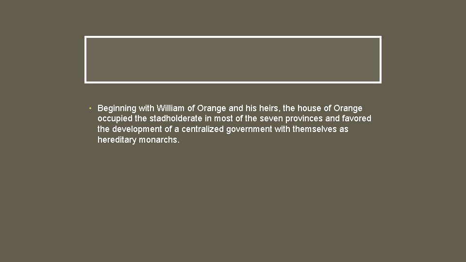 • Beginning with William of Orange and his heirs, the house of Orange • Beginning with William of Orange and his heirs, the house of Orange