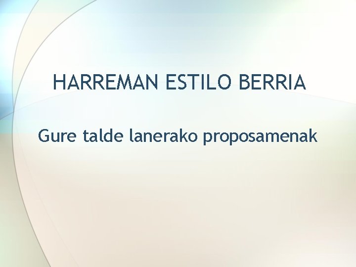 HARREMAN ESTILO BERRIA Gure talde lanerako proposamenak 