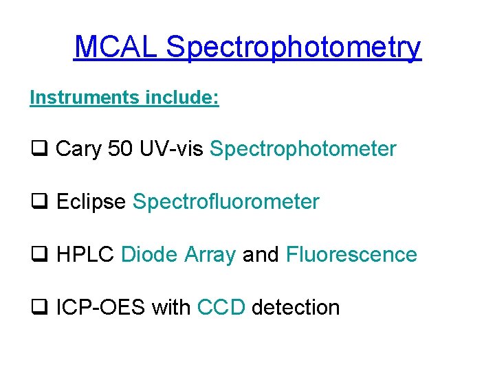 MCAL Spectrophotometry Instruments include: q Cary 50 UV-vis Spectrophotometer q Eclipse Spectrofluorometer q HPLC