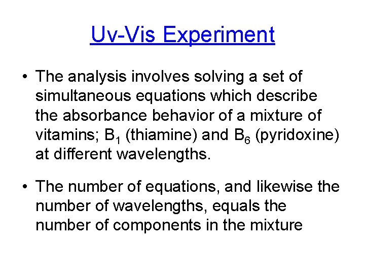 Uv-Vis Experiment • The analysis involves solving a set of simultaneous equations which describe