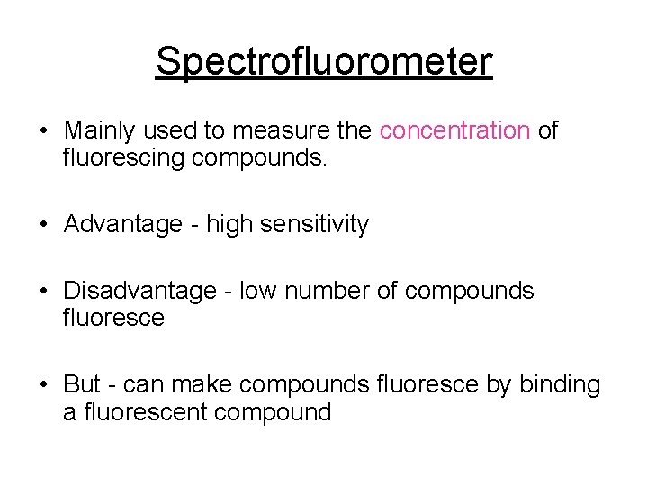 Spectrofluorometer • Mainly used to measure the concentration of fluorescing compounds. • Advantage -
