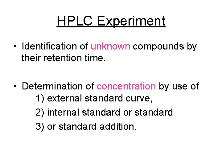 HPLC Experiment • Identification of unknown compounds by their retention time. • Determination of