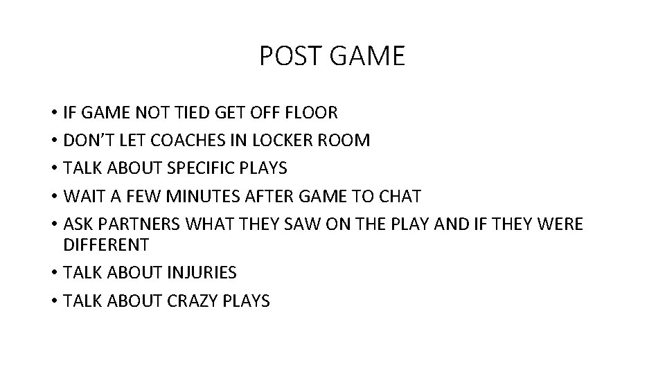 POST GAME • IF GAME NOT TIED GET OFF FLOOR • DON’T LET COACHES