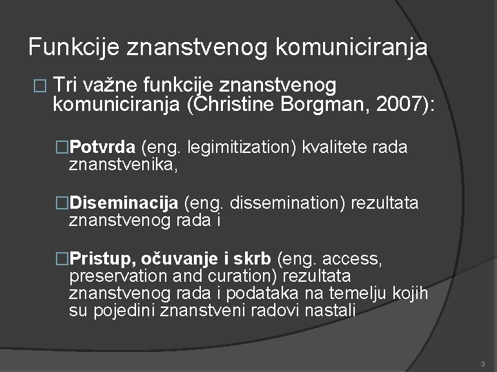 Funkcije znanstvenog komuniciranja � Tri važne funkcije znanstvenog komuniciranja (Christine Borgman, 2007): �Potvrda (eng.