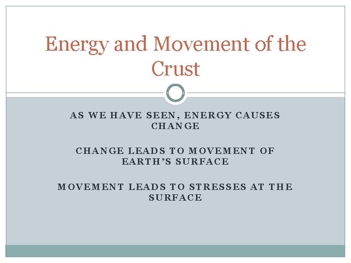 Energy and Movement of the Crust AS WE HAVE SEEN, ENERGY CAUSES CHANGE LEADS