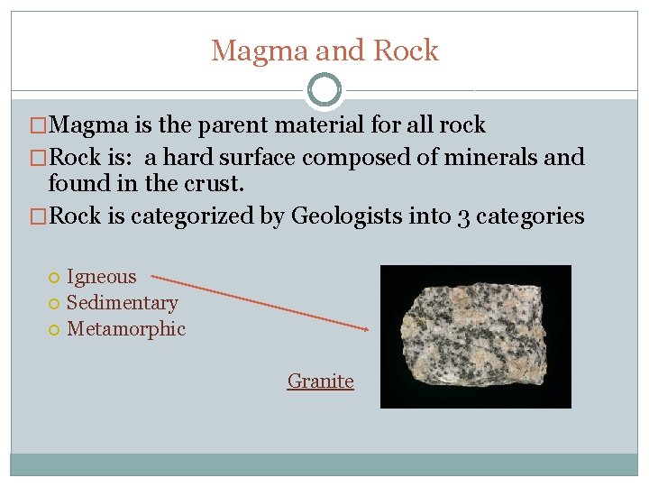 Magma and Rock �Magma is the parent material for all rock �Rock is: a