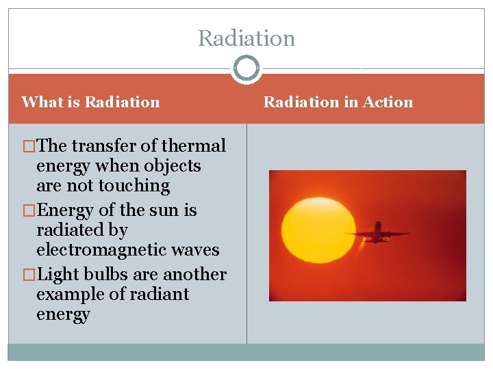 Radiation What is Radiation �The transfer of thermal energy when objects are not touching