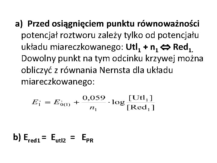 a) Przed osiągnięciem punktu równoważności potencjał roztworu zależy tylko od potencjału układu miareczkowanego: Utl