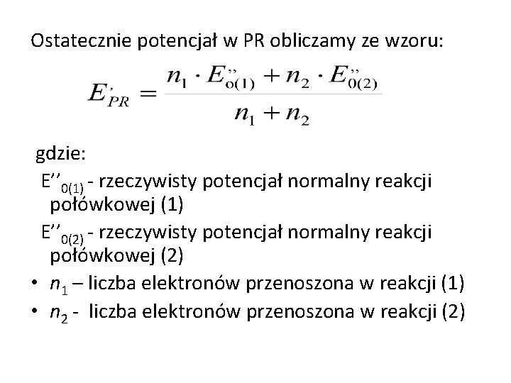 Ostatecznie potencjał w PR obliczamy ze wzoru: gdzie: E’’ 0(1) - rzeczywisty potencjał normalny