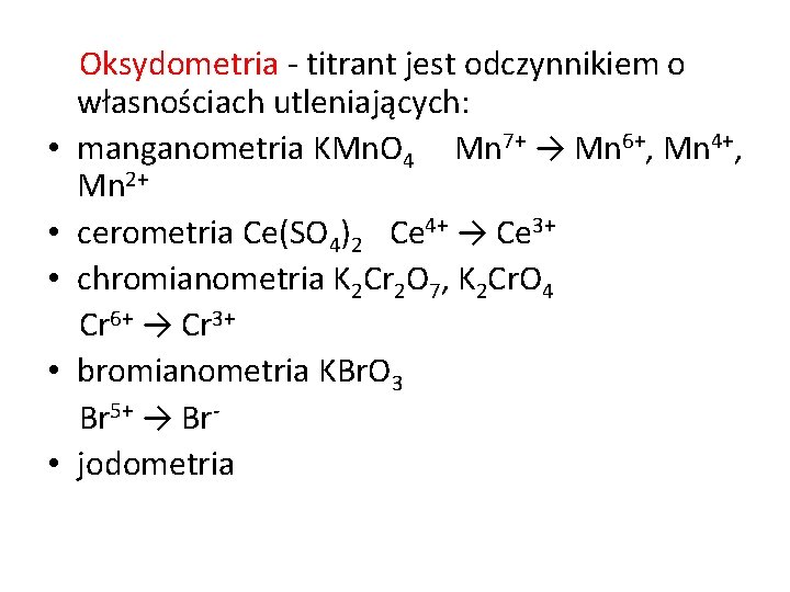  • • • Oksydometria - titrant jest odczynnikiem o własnościach utleniających: manganometria KMn.