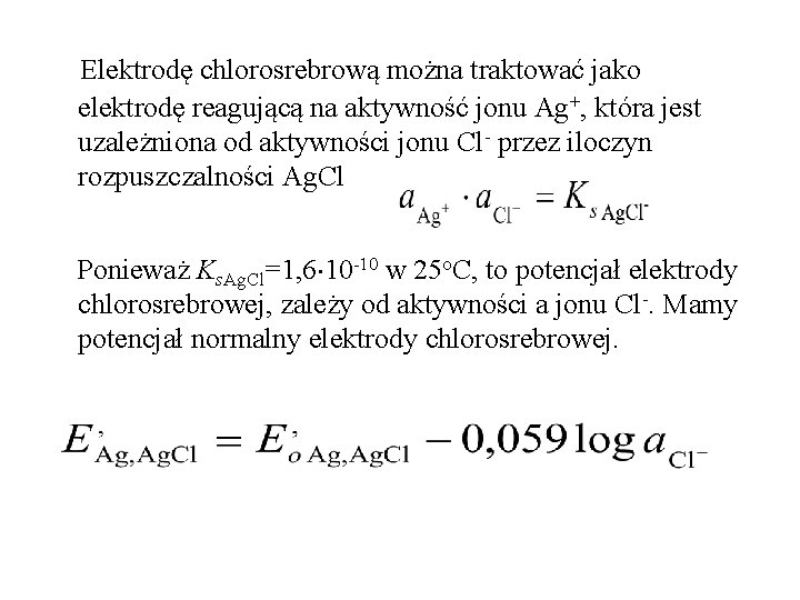 Elektrodę chlorosrebrową można traktować jako elektrodę reagującą na aktywność jonu Ag+, która jest uzależniona