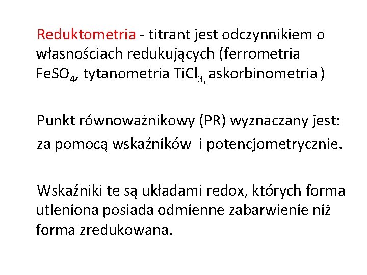 Reduktometria - titrant jest odczynnikiem o własnościach redukujących (ferrometria Fe. SO 4, tytanometria Ti.