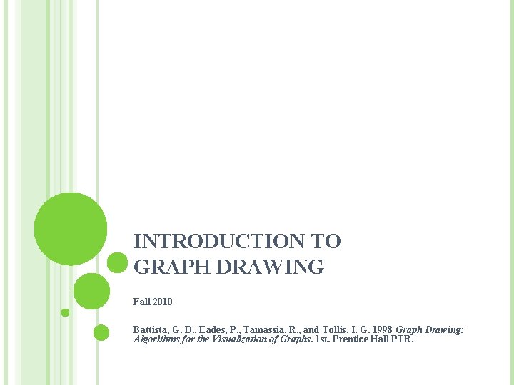 INTRODUCTION TO GRAPH DRAWING Fall 2010 Battista, G. D. , Eades, P. , Tamassia,