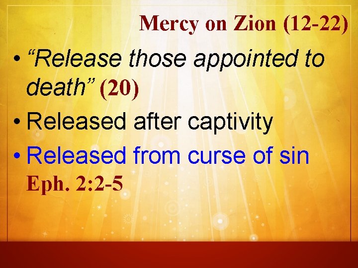 Mercy on Zion (12 -22) • “Release those appointed to death” (20) • Released