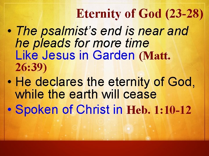 Eternity of God (23 -28) • The psalmist’s end is near and he pleads