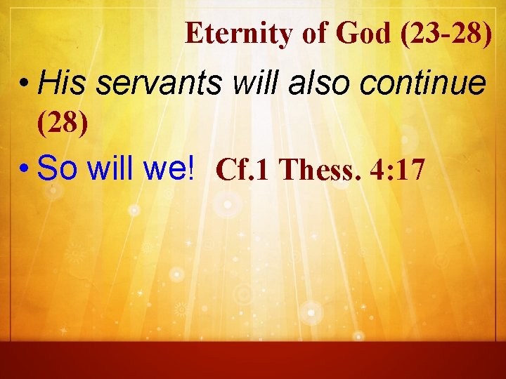 Eternity of God (23 -28) • His servants will also continue (28) • So