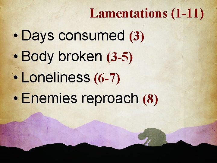 Lamentations (1 -11) • Days consumed (3) • Body broken (3 -5) • Loneliness