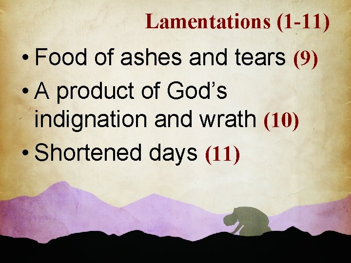 Lamentations (1 -11) • Food of ashes and tears (9) • A product of