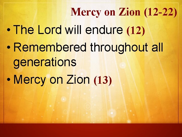 Mercy on Zion (12 -22) • The Lord will endure (12) • Remembered throughout