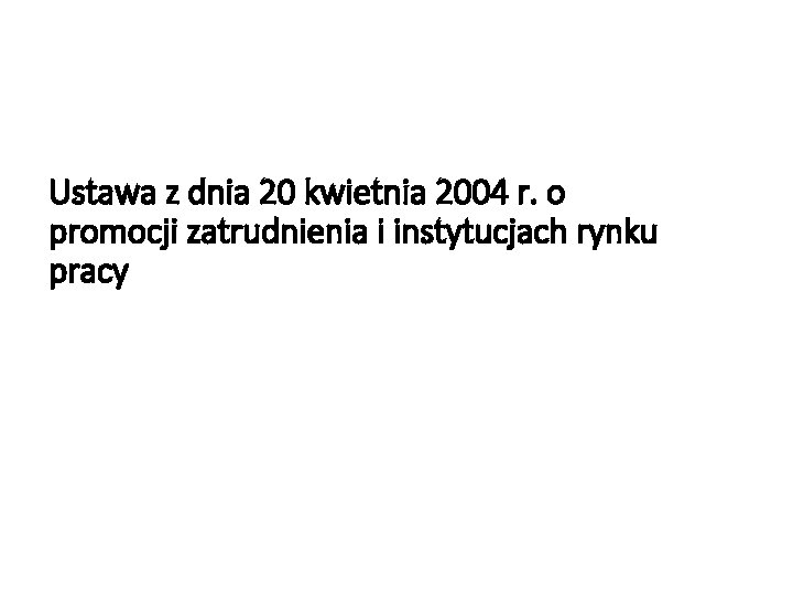 Ustawa z dnia 20 kwietnia 2004 r. o promocji zatrudnienia i instytucjach rynku pracy