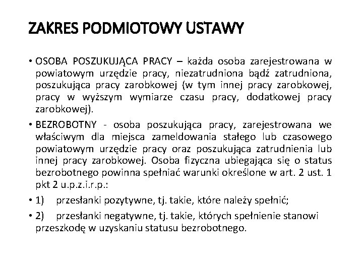 ZAKRES PODMIOTOWY USTAWY • OSOBA POSZUKUJĄCA PRACY – każda osoba zarejestrowana w powiatowym urzędzie