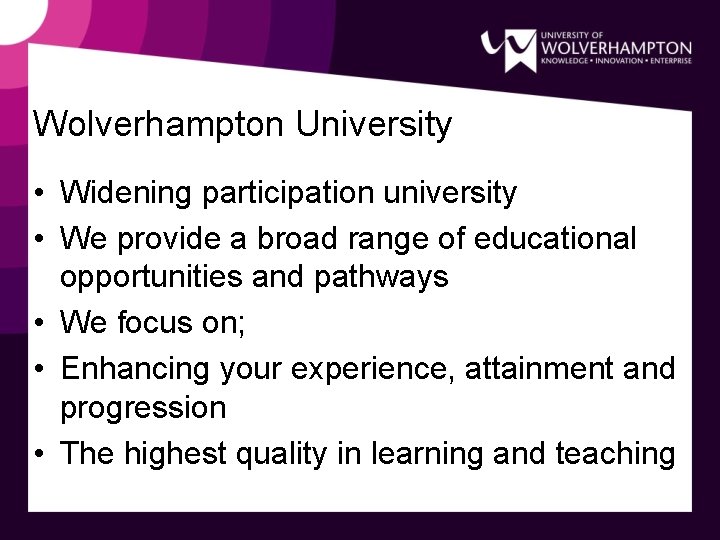Wolverhampton University • Widening participation university • We provide a broad range of educational