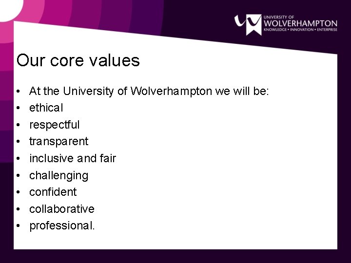 Our core values • • • At the University of Wolverhampton we will be: