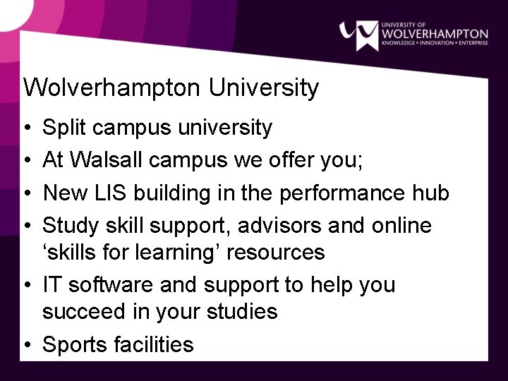 Wolverhampton University • • Split campus university At Walsall campus we offer you; New