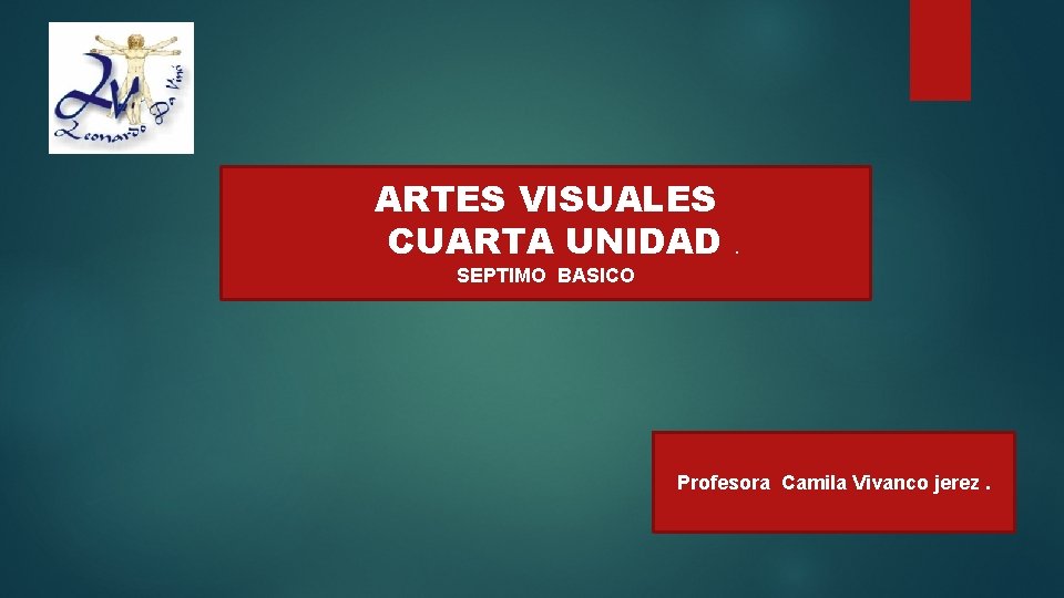 ARTES VISUALES CUARTA UNIDAD . SEPTIMO BASICO Profesora Camila Vivanco jerez. 