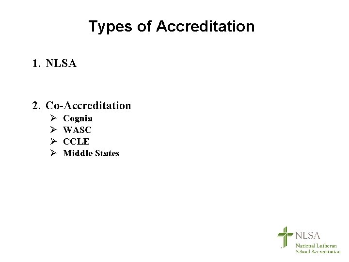Types of Accreditation 1. NLSA 2. Co-Accreditation Ø Ø Cognia WASC CCLE Middle States