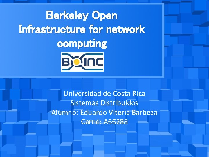 Berkeley Open Infrastructure for network computing Universidad de Costa Rica Sistemas Distribuidos Alumno: Eduardo