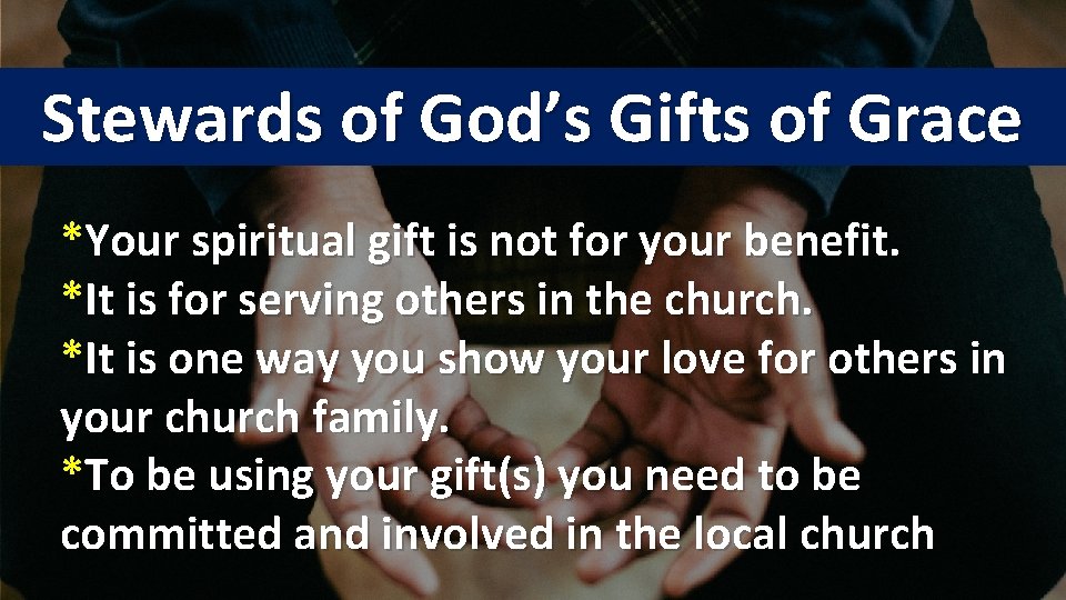 Stewards of God’s Gifts of Grace *Your spiritual gift is not for your benefit.