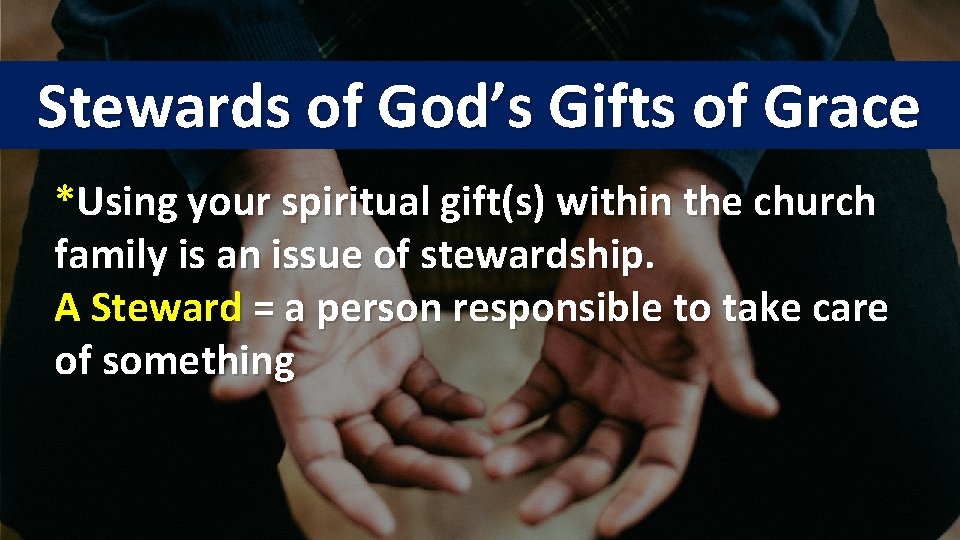 Stewards of God’s Gifts of Grace *Using your spiritual gift(s) within the church family