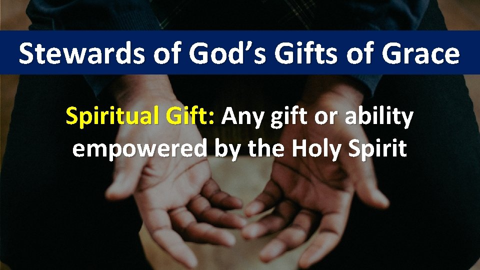 Stewards of God’s Gifts of Grace Spiritual Gift: Any gift or ability empowered by Stewards of God’s Gifts of Grace Spiritual Gift: Any gift or ability empowered by